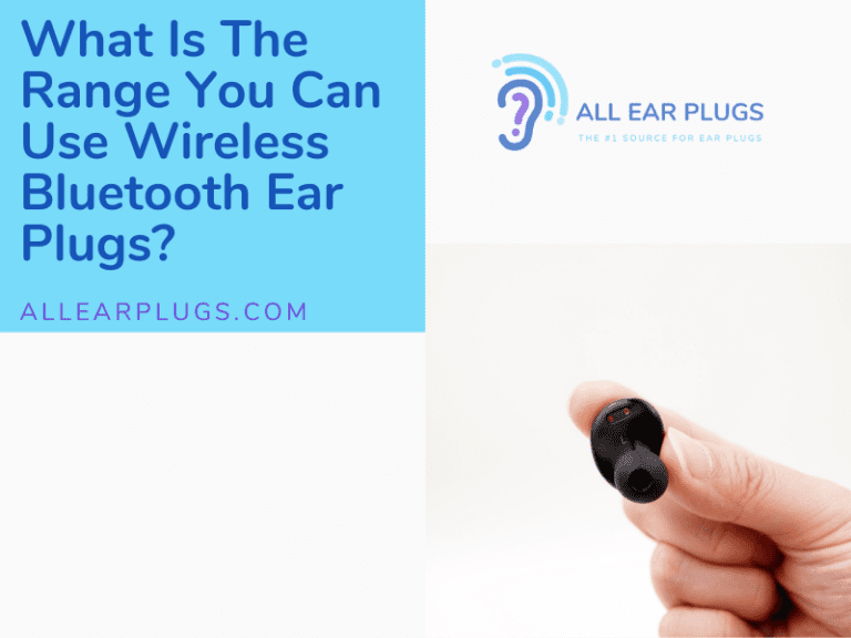 What Is The Range You Can Use Wireless Bluetooth Ear Plugs? All Ear Plugs
