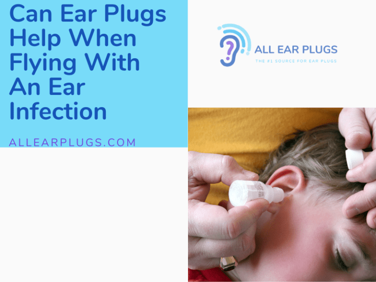 Can Ear Plugs Help When Flying With An Ear Infection All Ear Plugs