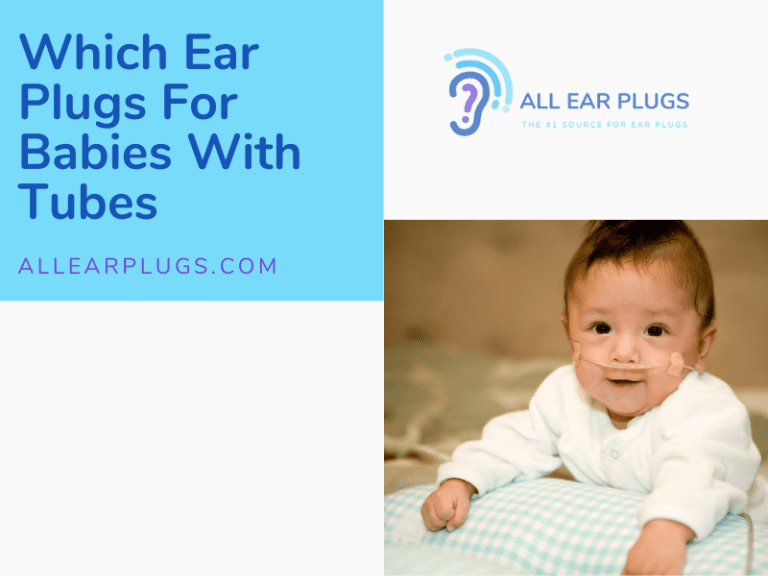 Which Ear Plugs For Babies With Tubes All Ear Plugs