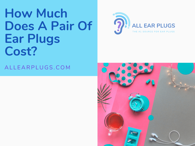 How Much Does A Pair Of Ear Plugs Cost?