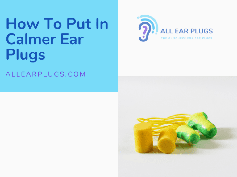 How To Put In Calmer Ear Plugs All Ear Plugs