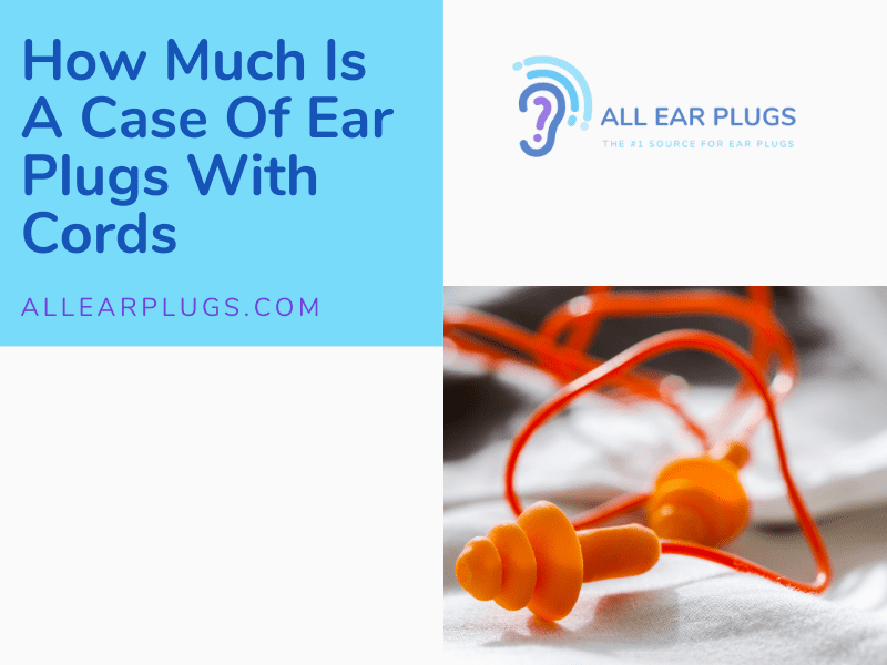 How Much Is A Case Of Ear Plugs With Cords